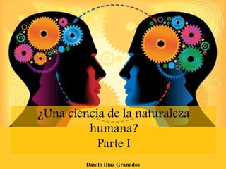 ¿Una ciencia de la naturaleza
humana?
Parte I
Danilo Díaz Granados
 