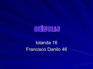 Iolanda 16 Francisco Danilo 46 CIÊNCIAS 
