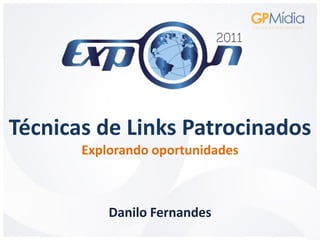 Técnicas de Links Patrocinados
       Explorando oportunidades



           Danilo Fernandes
 
