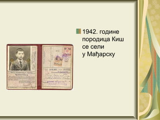 1942. године
породица Киш
се сели
у Мађарску
 