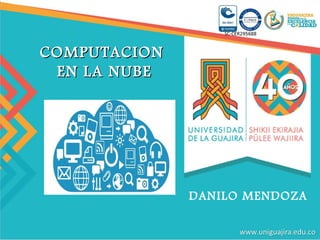 COMPUTACIONCOMPUTACION
EN LA NUBEEN LA NUBE
DANILO MENDOZA
 