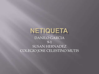 DANILO GARCIA
             9-1
     SUSAN HERNADEZ
COLEGIO JOSE CELESTINO MUTIS
 