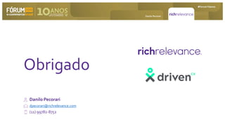 Danilo Pecorari
Obrigado
Danilo Pecorari
dpecorari@richrelevance.com
(11) 99782-8752
 