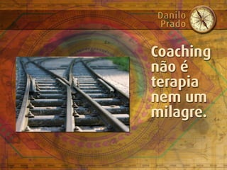 Coaching não é terapia nem um milagre.