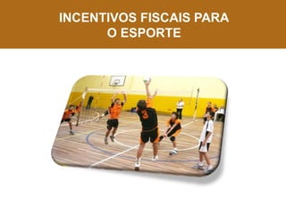 INCENTIVOS FISCAIS PARA
O ESPORTE
 