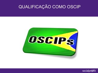 QUALIFICAÇÃO COMO OSCIP
 