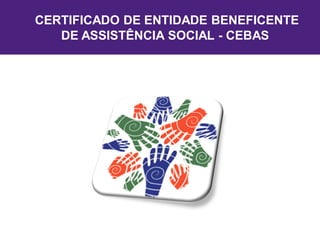 CERTIFICADO DE ENTIDADE BENEFICENTE
DE ASSISTÊNCIA SOCIAL - CEBAS
 