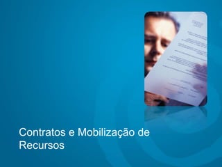 Contratos e Mobilização de
Recursos
 