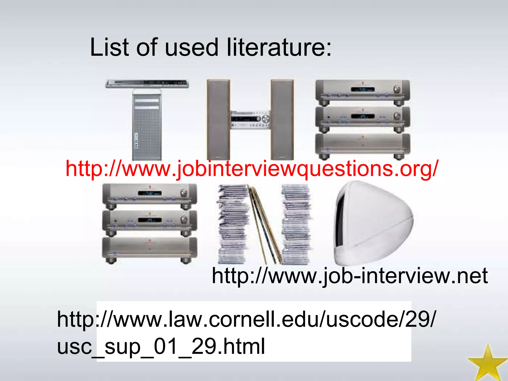 List of used literature: http://www.job-interview.net http://www.jobinterviewquestions.org/ http://www.law.cornell.edu/uscode/29/usc_sup_01_29.html 