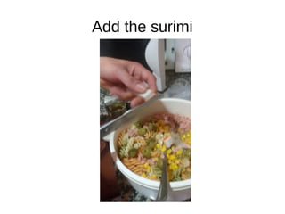 Add the surimi
 