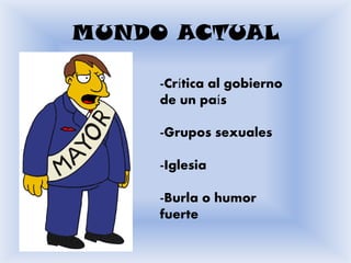MUNDO ACTUAL

     -Crítica al gobierno
     de un país

     -Grupos sexuales

     -Iglesia

     -Burla o humor
     fuerte
 