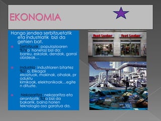 Hango jendea serbitzuetatik
  eta industriatik bizi da
  gehien bat.
   Serbitzuak: populazioaren
    %76a honetaz bizi da:
    banku, eskolak, dendak, garrai
    obideak…

   Industria: industriaren bitartez
    %21a. Elikagai
    ekoiztuak, makinak, oihalak, pr
    oduktu
    kimikoak, elektronikoak…egite
    n dituzte.

    Nekazaritza: nekazaritza eta
    arrantzatik %3a bizi da
    bakarrik, baina horien
    teknologia oso garatua da.
 