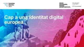 Dani Martínez 11/11/2021
Cap a una identitat digital
europea
 