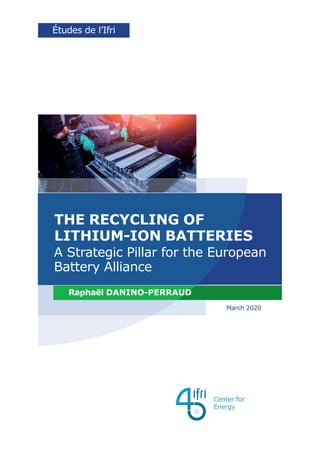 The Recycling of
Lithium-ion Batteries
A Strategic Pillar for the European
Battery Alliance
études de l’Ifri
March 2020
Raphaël Danino-Perraud
Center for
Energy
 