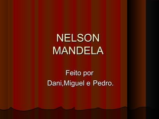 NELSON
MANDELA
Feito por
Dani,Miguel e Pedro.

 