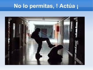 No lo permitas, ! Actúa ¡