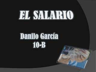 EL SALARIO Danilo García 10-B 