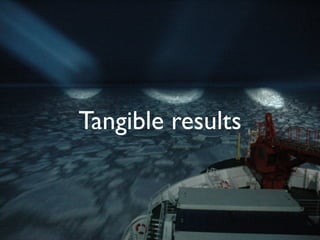Tangible results
 