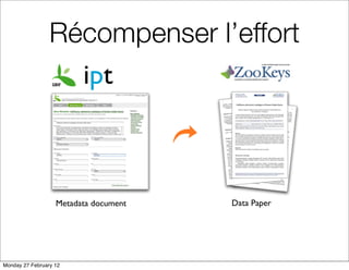 Récompenser l’effort
                   ipt



                   Metadata document   Data Paper




Monday 27 February 12
 