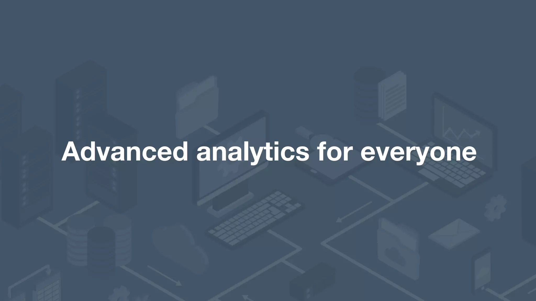Advanced analytics for everyone 