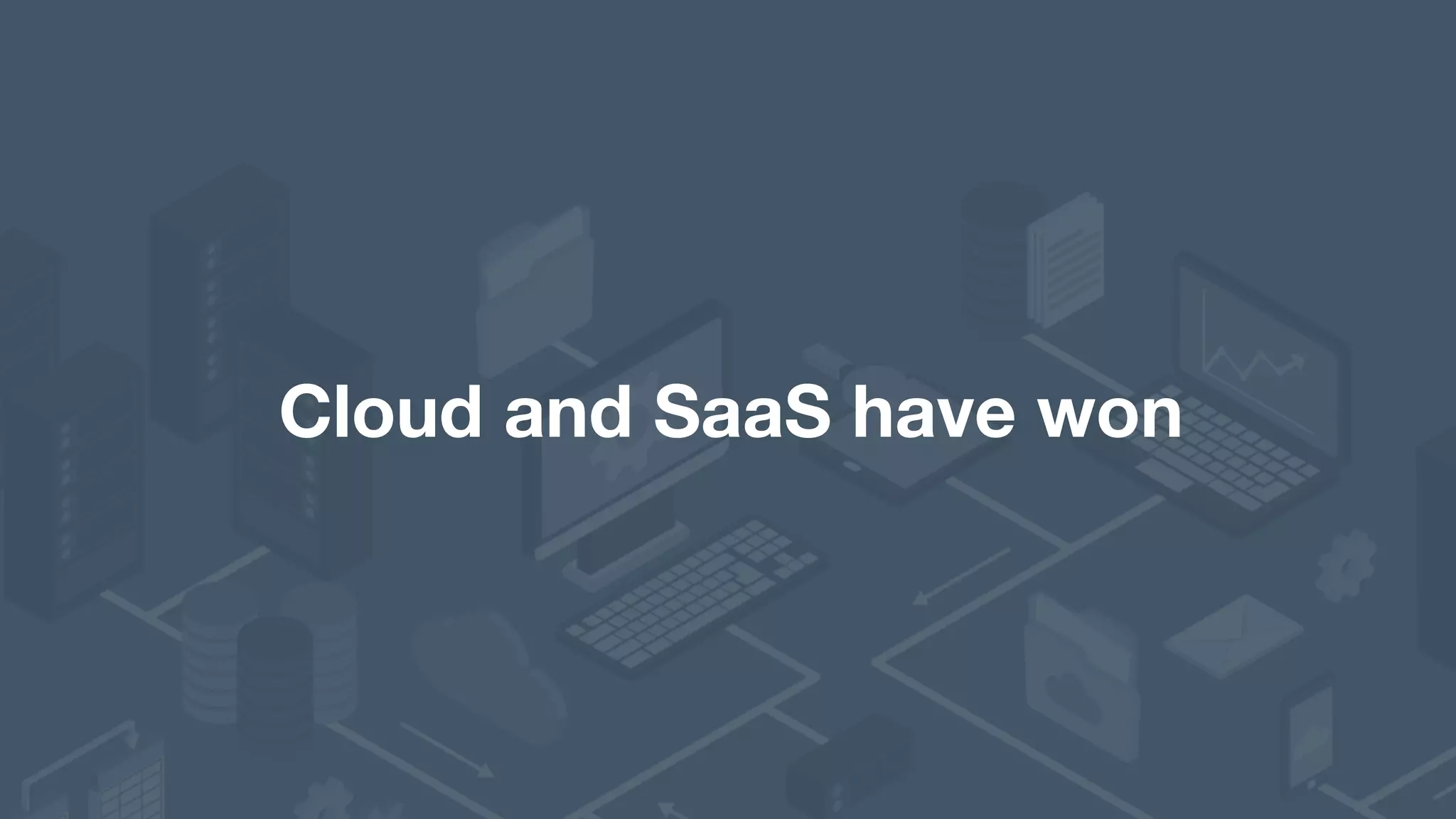 Cloud and SaaS have won 
