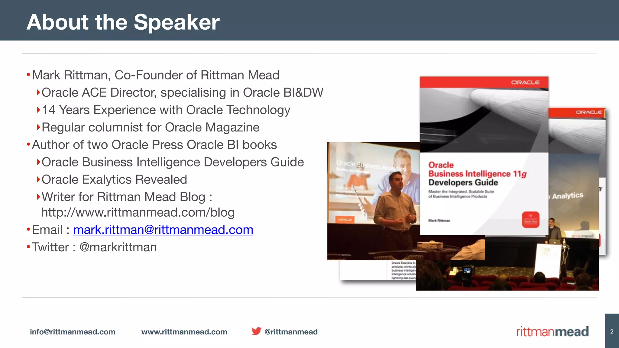 info@rittmanmead.com www.rittmanmead.com @rittmanmead 2 •Mark Rittman, Co-Founder of Rittman Mead ‣Oracle ACE Director, specialising in Oracle BI&DW ‣14 Years Experience with Oracle Technology ‣Regular columnist for Oracle Magazine •Author of two Oracle Press Oracle BI books ‣Oracle Business Intelligence Developers Guide ‣Oracle Exalytics Revealed ‣Writer for Rittman Mead Blog :  http://www.rittmanmead.com/blog •Email : mark.rittman@rittmanmead.com •Twitter : @markrittman About the Speaker 