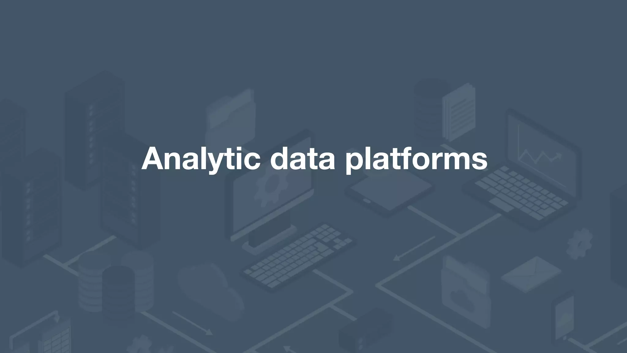 Analytic data platforms   