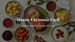 Danish Christmas Food
Made by Hannah, Anemone and Anna
 