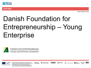 1




Danish Foundation for
Entrepreneurship – Young
Enterprise
 