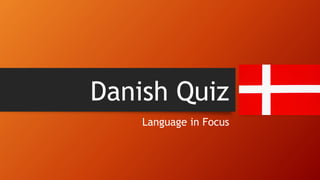 Danish Quiz
Language in Focus
 