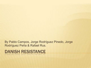 DANISH RESISTANCE
By Pablo Campos, Jorge Rodríguez Pinedo, Jorge
Rodríguez Peña & Rafael Rus.
 
