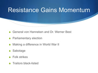 Resistance Gains Momentum
S General von Hanneken and Dr. Werner Best
S Parliamentary election
S Making a difference in World War II
S Sabotage
S Folk strikes
S Traitors black-listed
 