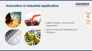 Innovation in industrial application
o Lighter, tougher, more durable
equipment's
o saves on resource and production
efficiency
 