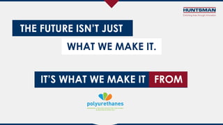 THE FUTURE ISN’T JUST
WHAT WE MAKE IT.
IT’S WHAT WE MAKE IT FROM
 