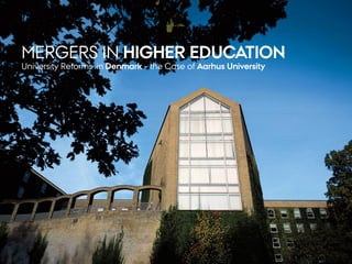 MERGERS IN HIGHER EDUCATION
University Reforms in Denmark – the Case of Aarhus University




                                                RECTOR LAURITZ B. HOLM-NIELSEN   08-03-2012
 