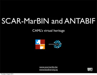 SCAR-MarBIN and ANTABIF
                         CAML’s virtual heritage




                             www.scarmarbin.be
                             www.biodiversity.aq
Thursday 5 August 2010
 