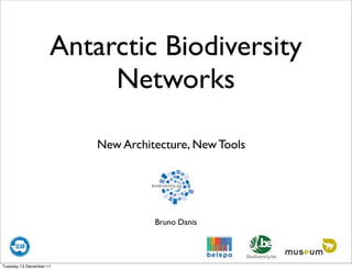 Antarctic Biodiversity
                          Networks

                         New Architecture, New Tools




                                   Bruno Danis




Tuesday 13 December 11
 