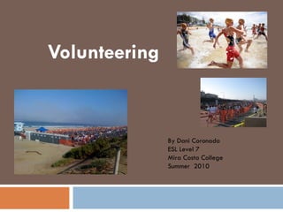 Volunteering By Dani Coronado ESL Level 7 Mira Costa College Summer  2010 