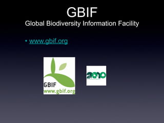 GBIF
Global Biodiversity Information Facility

• www.gbif.org
 