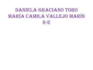 Daniela Graciano Toro
María Camila Vallejo Marín
           8-E
 