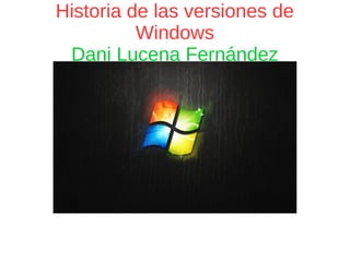 Historia de las versiones de
Windows
Dani Lucena Fernández
 