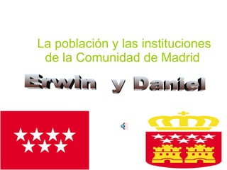   La población y las instituciones de la Comunidad de Madrid Erwin  y Daniel  