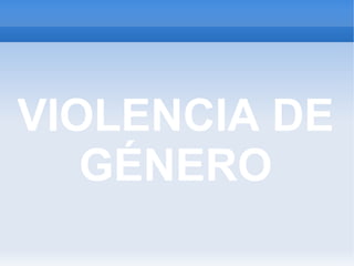 VIOLENCIA DE
   GÉNERO
 