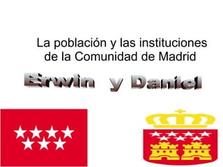   La población y las instituciones de la Comunidad de Madrid Erwin  y Daniel  