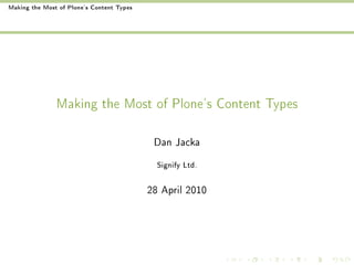 Making the Most of Plone's Content Types




               Making the Most of Plone's Content Types

                                            Dan Jacka
                                             Signify Ltd.




                                           28 April 2010
 