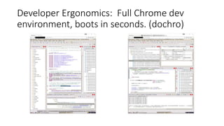 Developer Ergonomics: Full Chrome dev
environment, boots in seconds. (dochro)
 