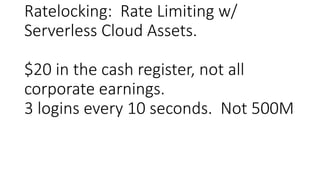 Ratelocking: Rate Limiting w/
Serverless Cloud Assets.
$20 in the cash register, not all
corporate earnings.
3 logins ever...
