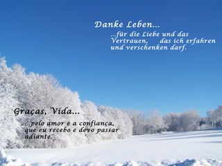 Danke Leben… … für die Liebe und das Vertrauen,  das ich erfahren und verschenken darf. Graças, Vida... … pelo amor e a confiança, que eu recebo e devo passar adiante. 
