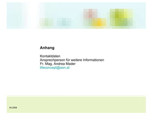 Anhang Kontaktdaten Ansprechperson für weitere Informationen Fr. Mag. Andrea Mader [email_address] 