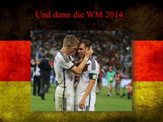 Und dann die WM 2014..
 